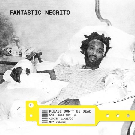 FANTASTIC NEGRITO - PLEASE DON'T BE DEAD 2018